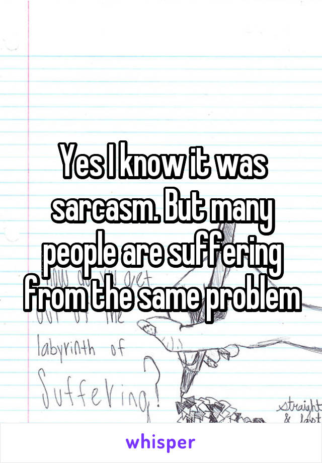 Yes I know it was sarcasm. But many people are suffering from the same problem