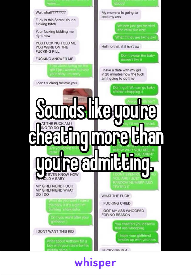 Sounds like you're cheating more than you're admitting. 