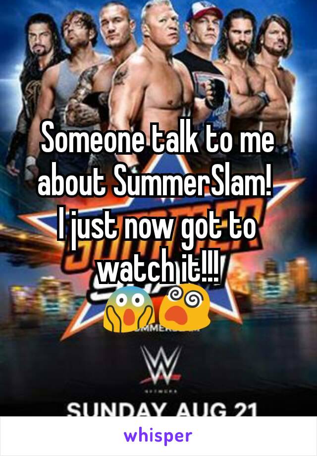 Someone talk to me about SummerSlam! 
I just now got to watch it!!!
😱😵