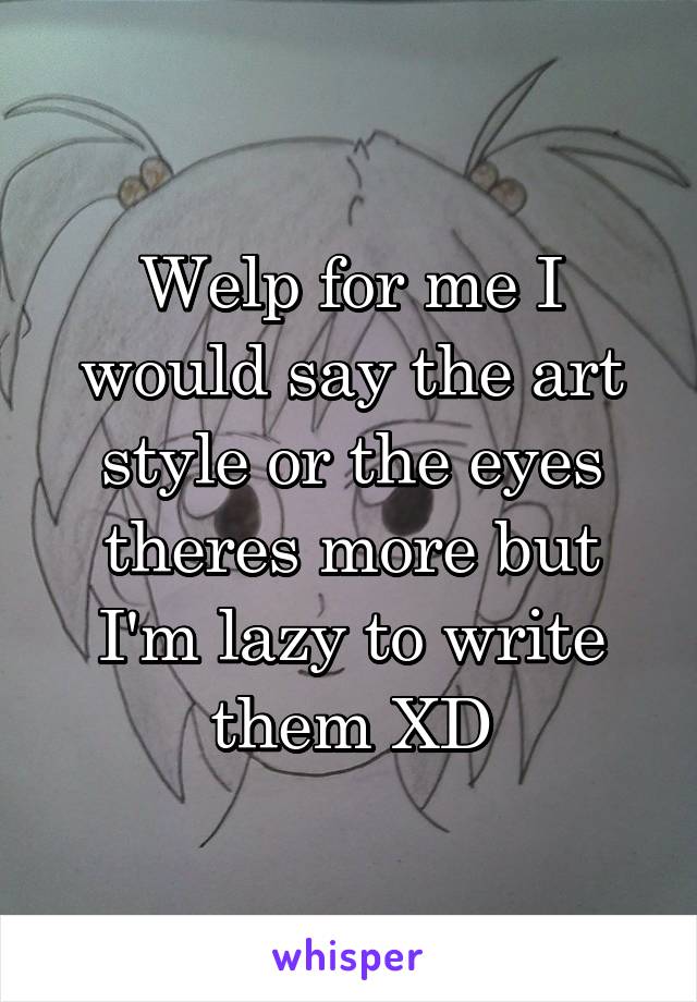 Welp for me I would say the art style or the eyes theres more but I'm lazy to write them XD