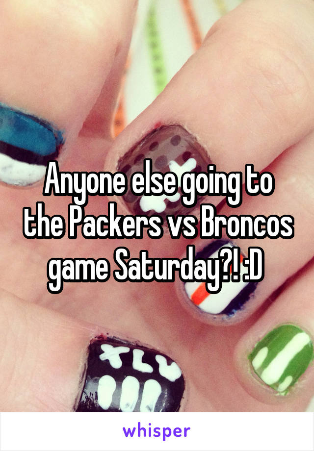 Anyone else going to the Packers vs Broncos game Saturday?! :D 