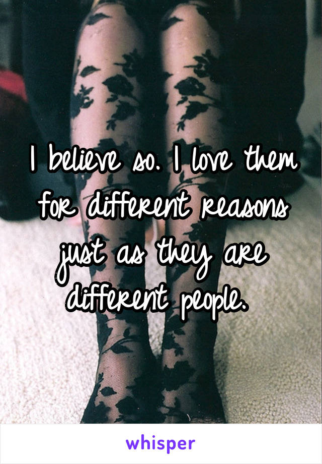 I believe so. I love them for different reasons just as they are different people. 