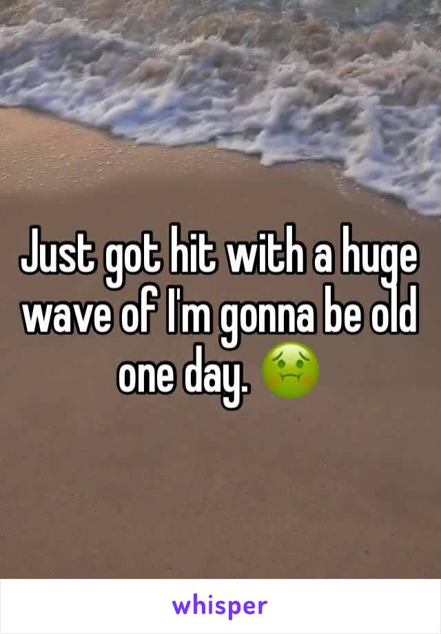 Just got hit with a huge wave of I'm gonna be old one day. 🤢