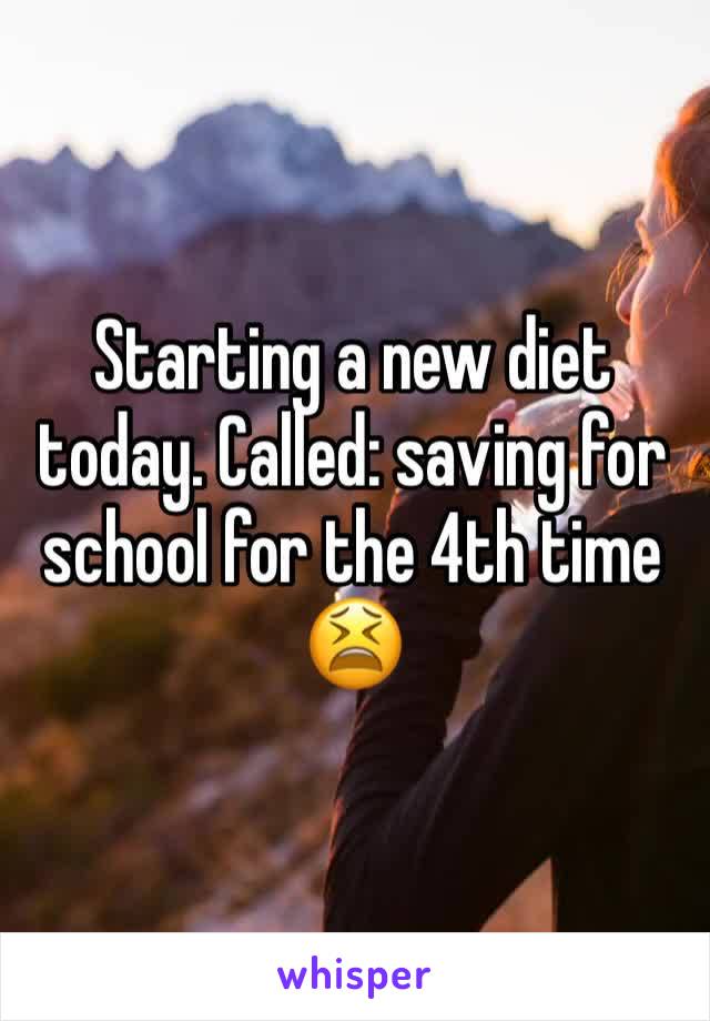 Starting a new diet today. Called: saving for school for the 4th time 😫