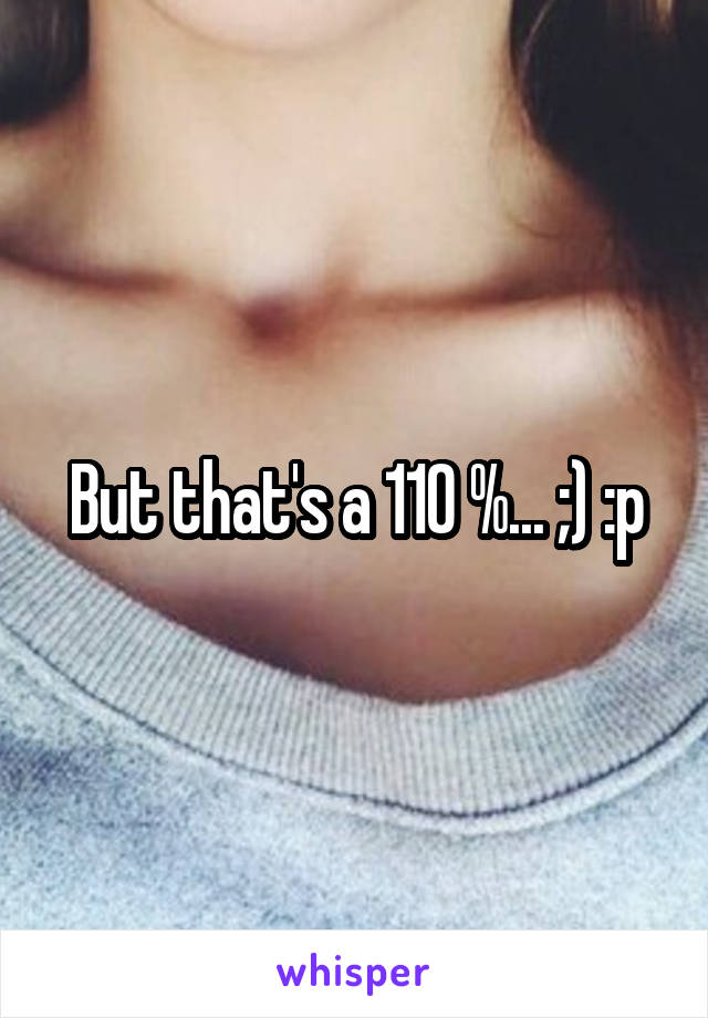 But that's a 110 %... ;) :p