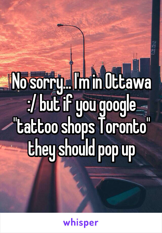 No sorry... I'm in Ottawa :/ but if you google "tattoo shops Toronto" they should pop up