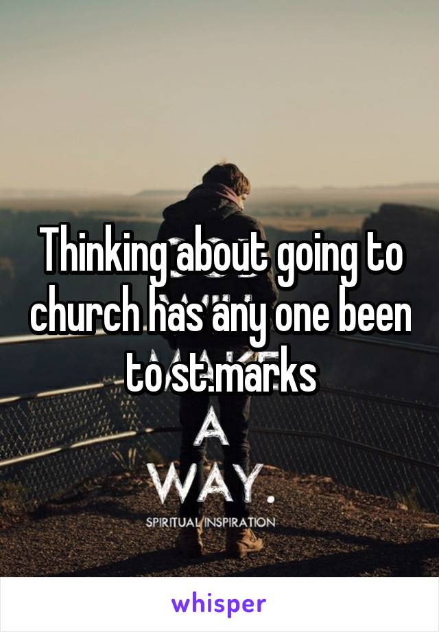 Thinking about going to church has any one been to st.marks