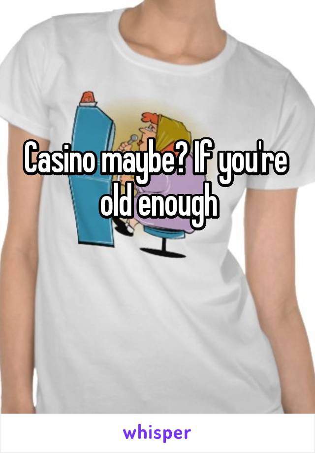 Casino maybe? If you're  old enough

