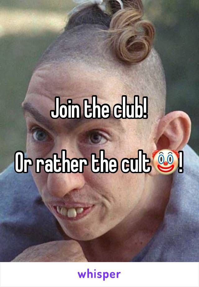 Join the club!

Or rather the cult🤡!
