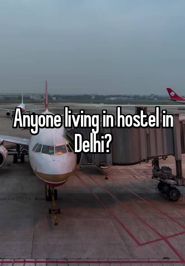 Anyone living in hostel in Delhi?