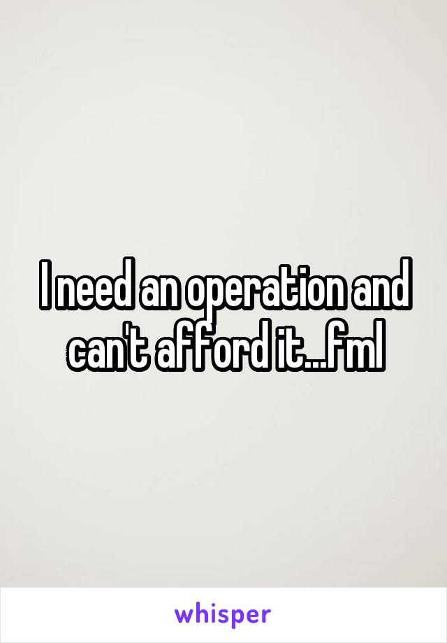 I need an operation and can't afford it...fml