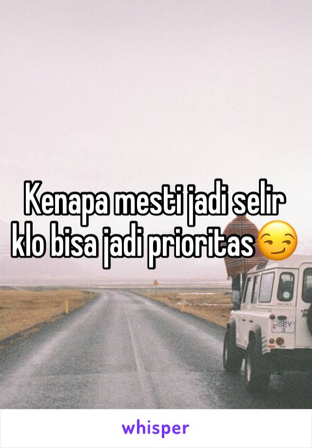 Kenapa mesti jadi selir klo bisa jadi prioritas😏