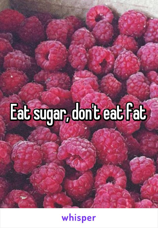 Eat sugar, don't eat fat 