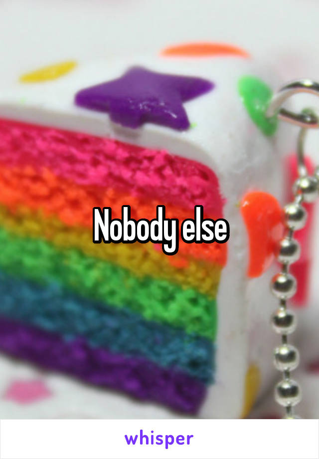 Nobody else