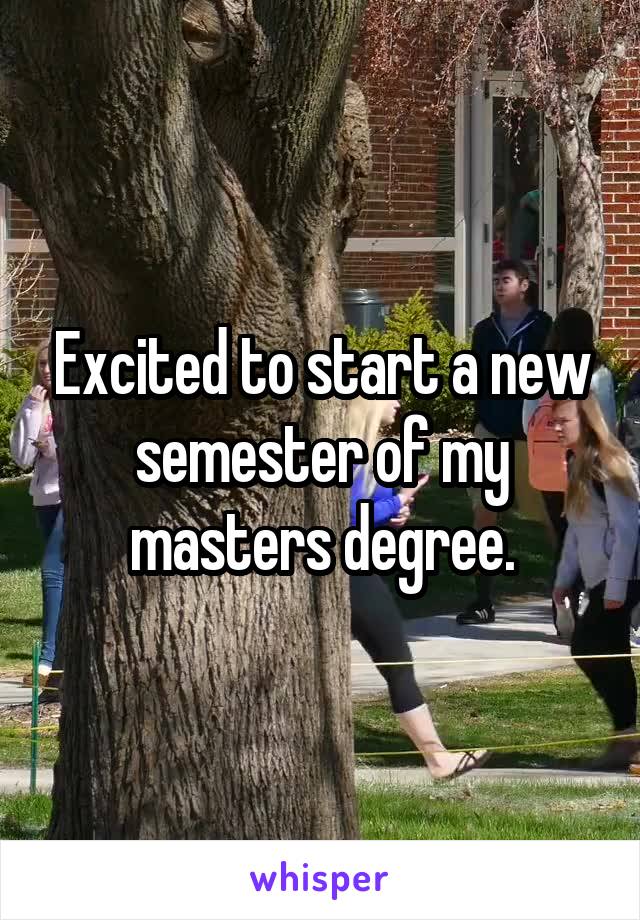 Excited to start a new semester of my masters degree.