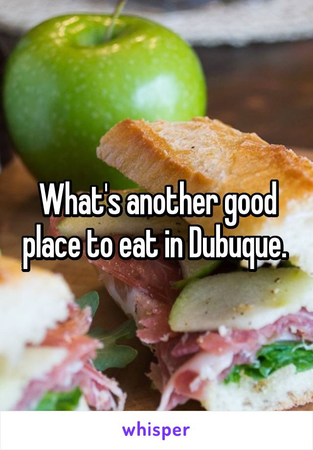 What's another good place to eat in Dubuque. 