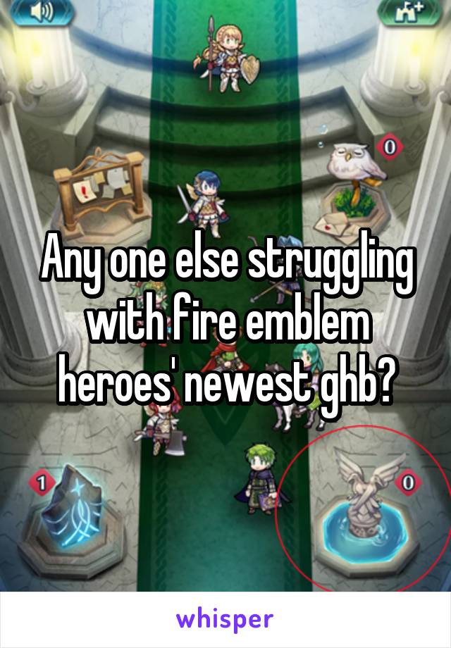 Any one else struggling with fire emblem heroes' newest ghb?