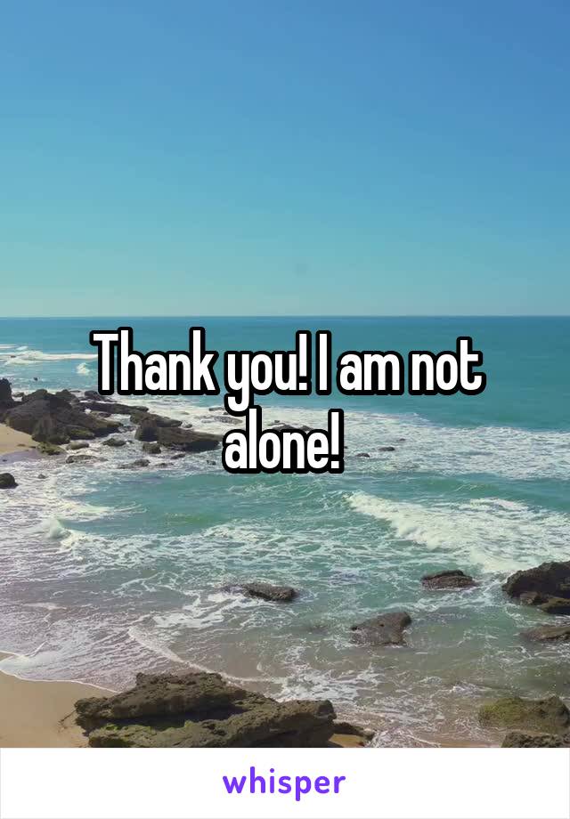 Thank you! I am not alone! 