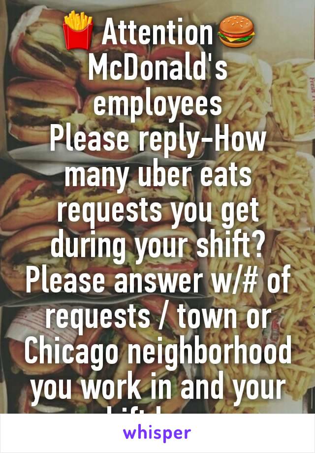 🍟Attention🍔
McDonald's employees
Please reply-How many uber eats requests you get during your shift? Please answer w/# of requests / town or Chicago neighborhood you work in and your shift hours