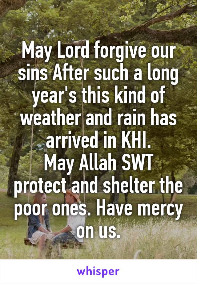 May Lord forgive our sins After such a long year's this kind of weather and rain has arrived in KHI.
May Allah SWT protect and shelter the poor ones. Have mercy on us.