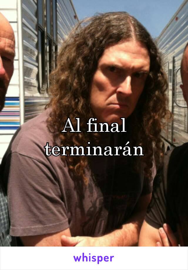 Al final terminarán