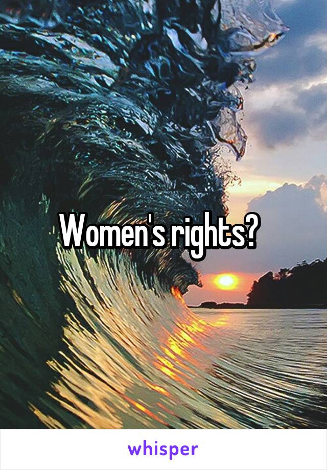 Women's rights?  