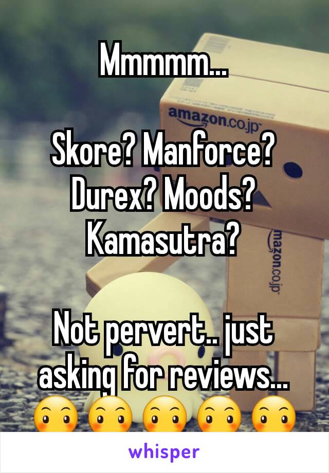 Mmmmm...

Skore? Manforce? Durex? Moods? Kamasutra?

Not pervert.. just asking for reviews... 😶😶😶😶😶