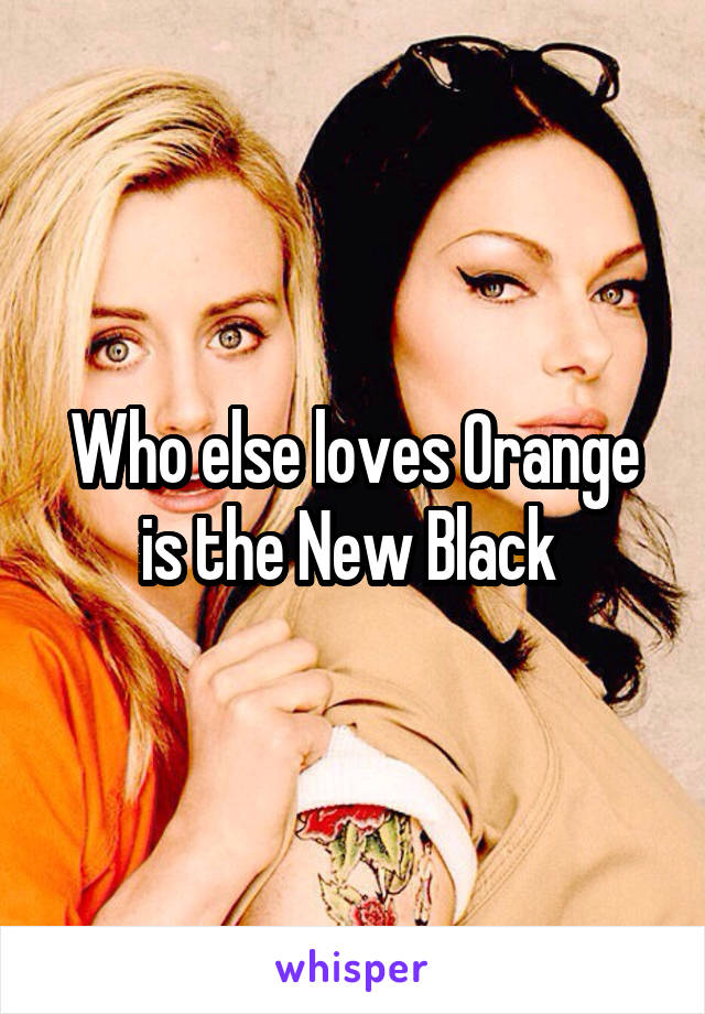 Who else loves Orange is the New Black 