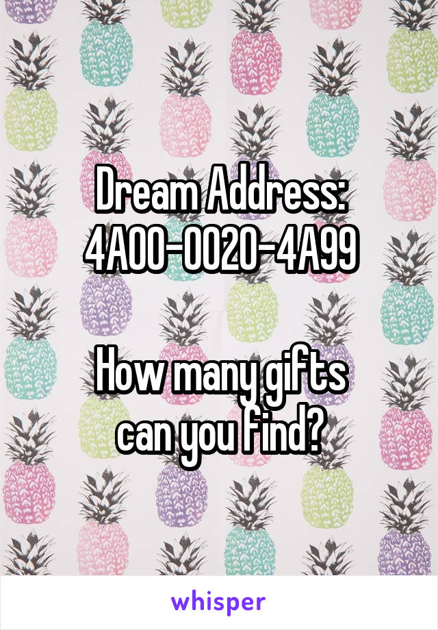 Dream Address:
4A00-0020-4A99

How many gifts
can you find?