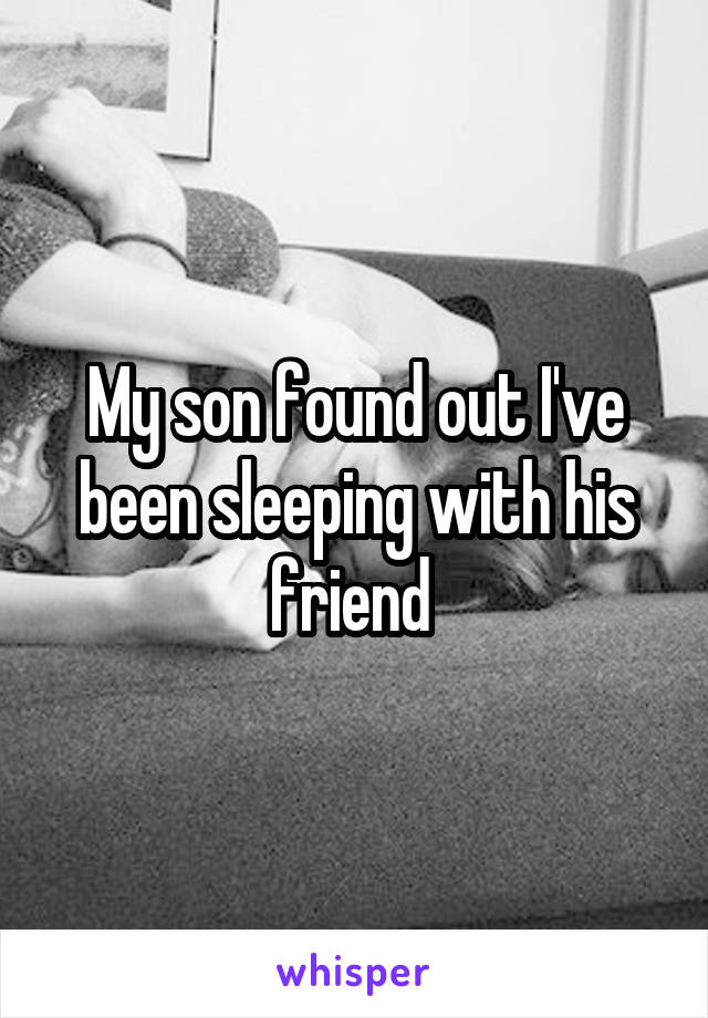 My son found out I've been sleeping with his friend 