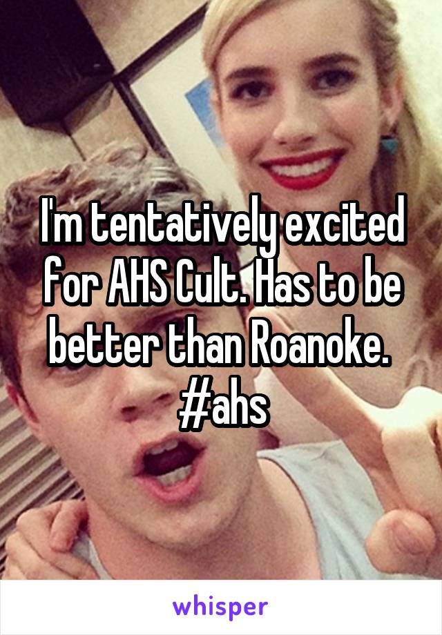 I'm tentatively excited for AHS Cult. Has to be better than Roanoke. 
#ahs