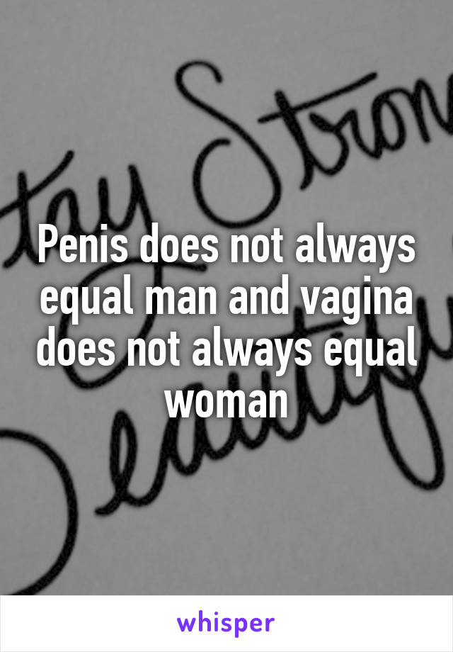 Penis does not always equal man and vagina does not always equal woman