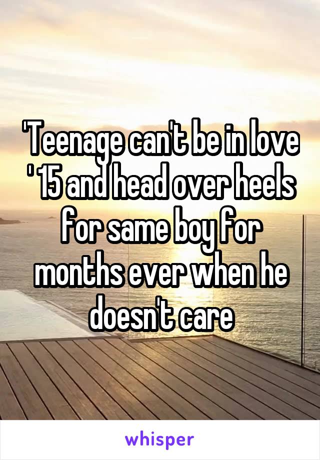 'Teenage can't be in love ' 15 and head over heels for same boy for months ever when he doesn't care