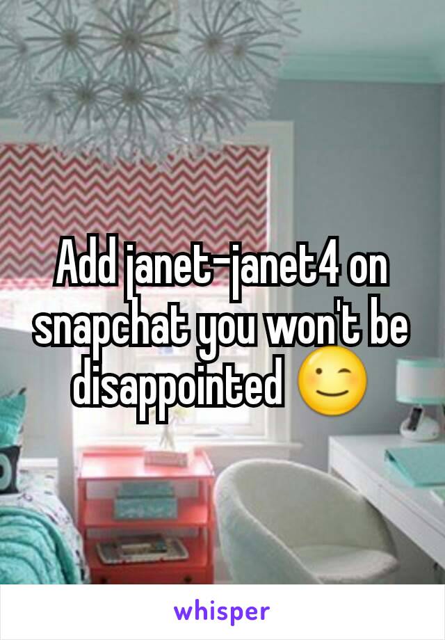 Add janet-janet4 on snapchat you won't be disappointed 😉