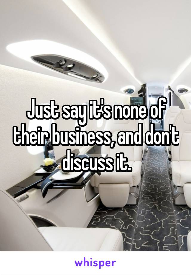 Just say it's none of their business, and don't discuss it.