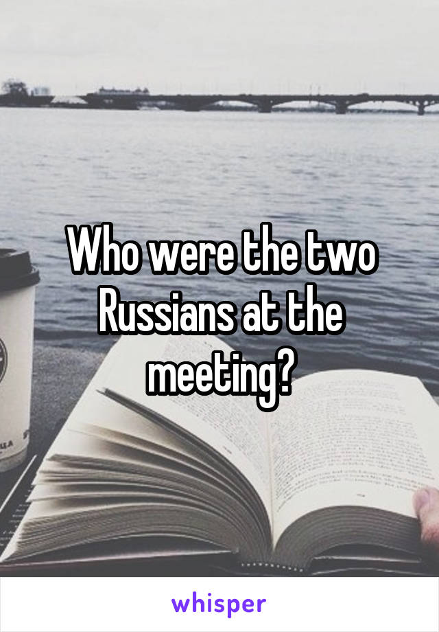 Who were the two Russians at the meeting?