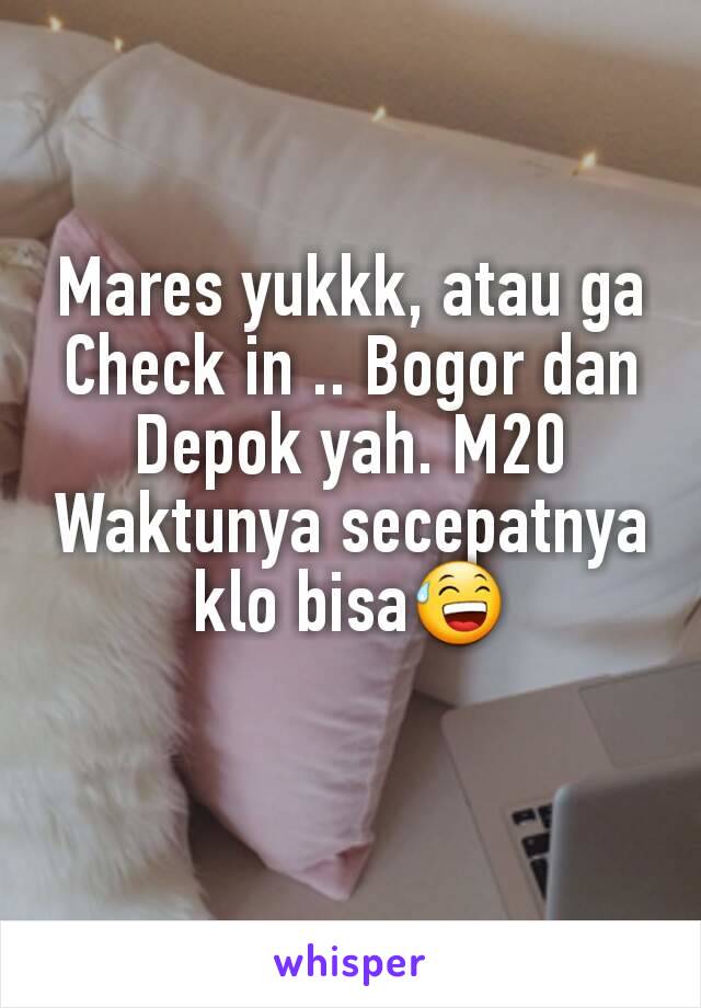 Mares yukkk, atau ga Check in .. Bogor dan Depok yah. M20
Waktunya secepatnya klo bisa😅