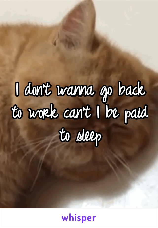 I don't wanna go back to work can't I be paid to sleep