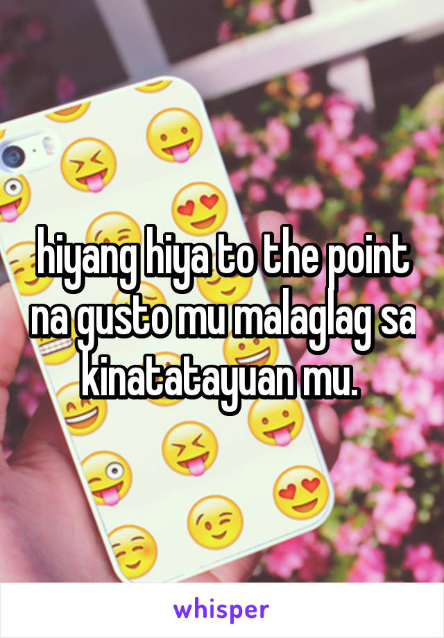 hiyang hiya to the point na gusto mu malaglag sa kinatatayuan mu. 