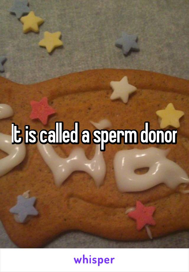 It is called a sperm donor