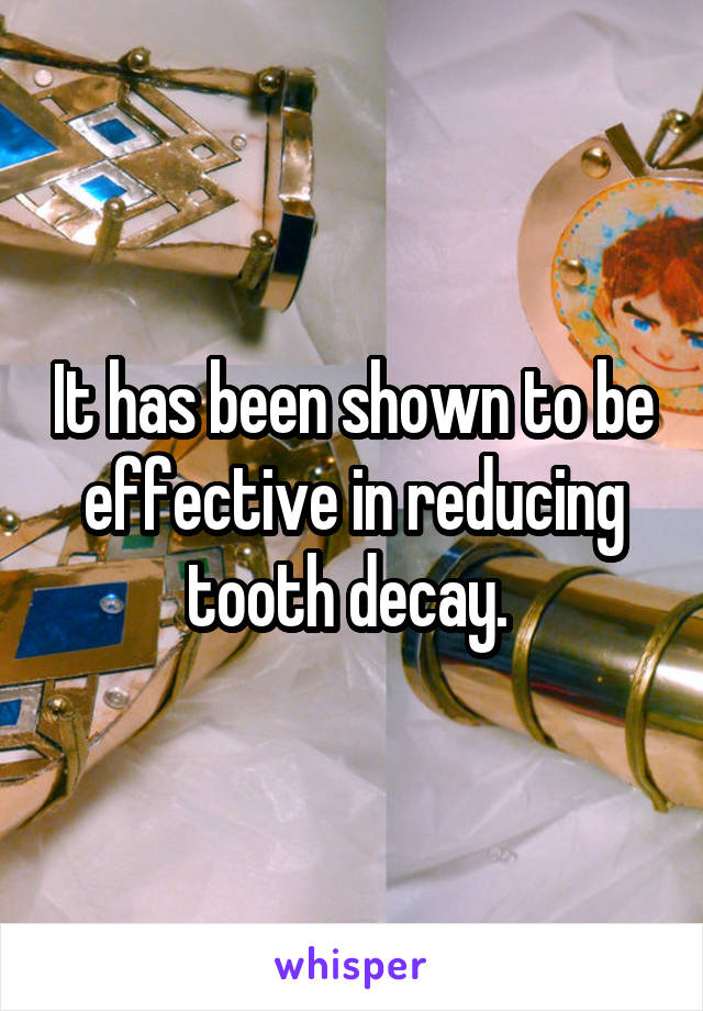 It has been shown to be effective in reducing tooth decay. 