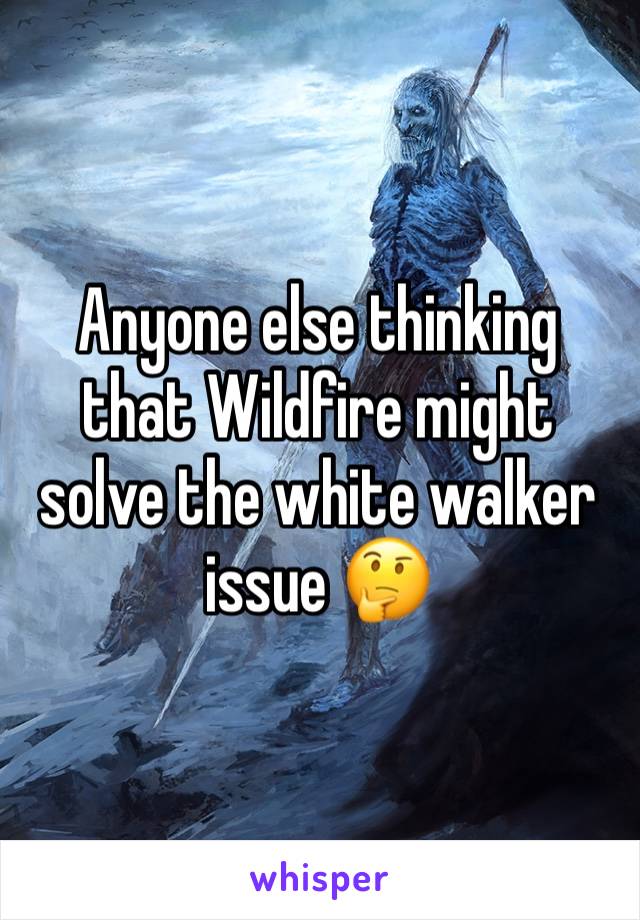 Anyone else thinking that Wildfire might solve the white walker issue 🤔