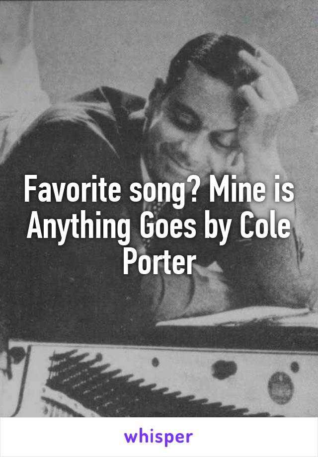 Favorite song? Mine is Anything Goes by Cole Porter