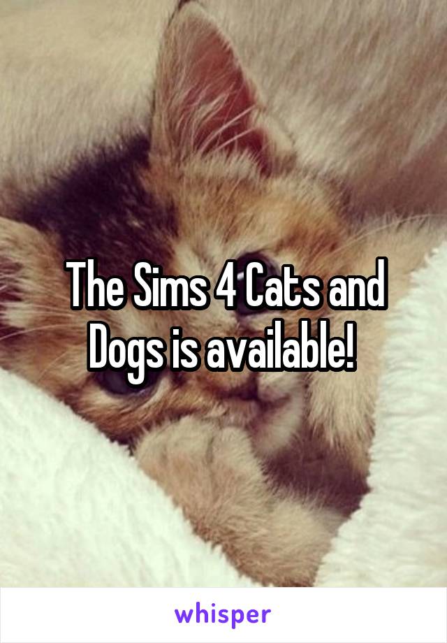 The Sims 4 Cats and Dogs is available! 