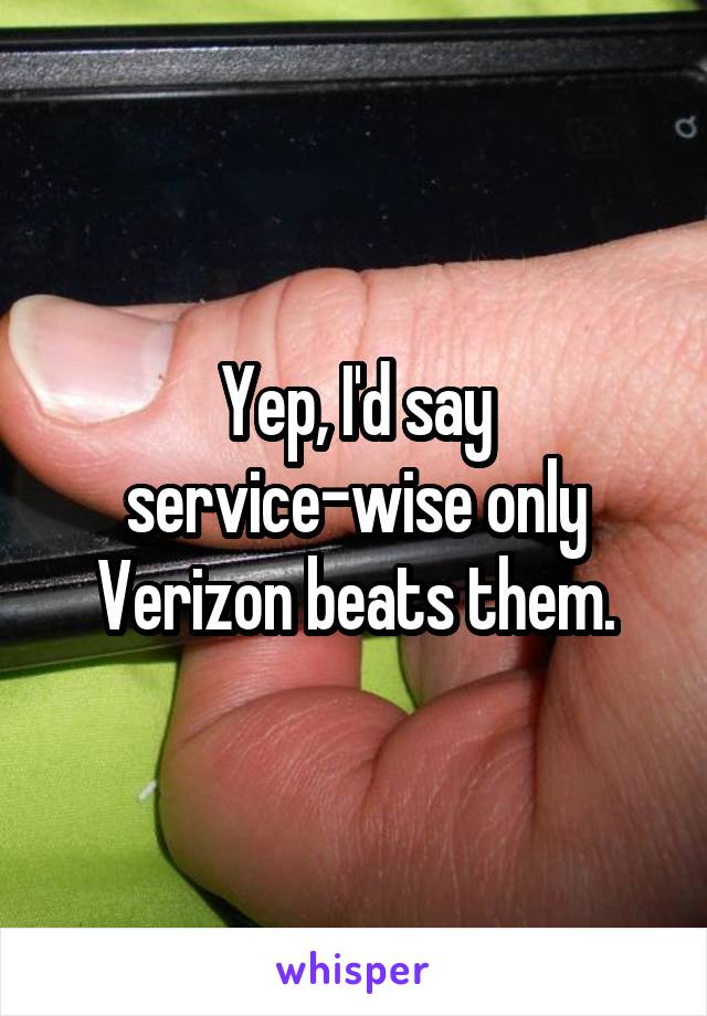 Yep, I'd say service-wise only Verizon beats them.