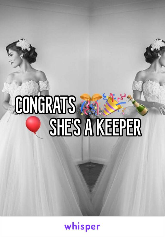 CONGRATS 🎊🎉🍾🎈 SHE'S A KEEPER