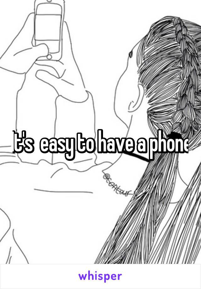 It's  easy to have a phone