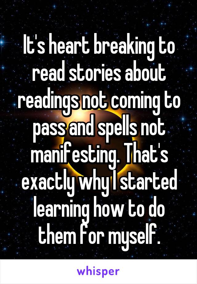 It's heart breaking to read stories about readings not coming to pass and spells not manifesting. That's exactly why I started learning how to do them for myself.