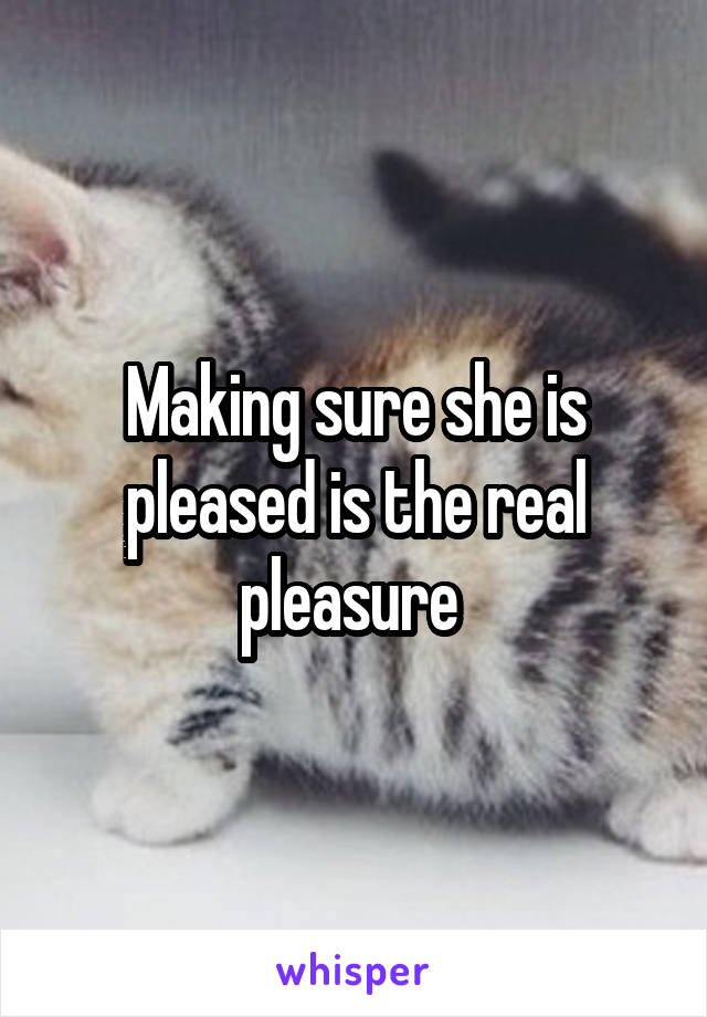 Making sure she is pleased is the real pleasure 