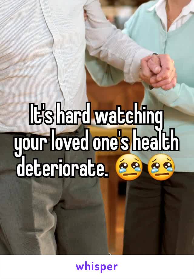 It's hard watching your loved one's health deteriorate. 😢😢